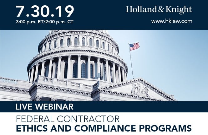 Live Webinar Federal Contractor Ethics and Compliance Programs: July 30, 2019 3:00 p.m. ET, 2:00 p.m. CT