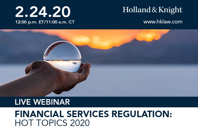 Financial Services Regulation: Hot Topics 2020, 2.24.20, 12:00 p.m. ET
