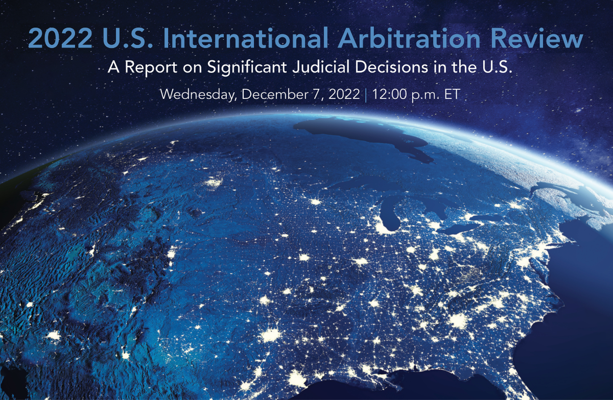 2022 U.S. International Arbitration Review: A Report on Significant Judicial Decisions in the U.S.