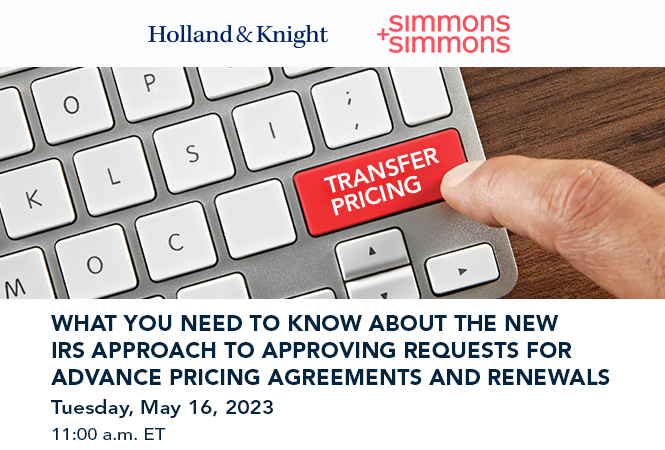 What You Need to Know About the New IRS Approach to Approving Requests for Advance Pricing Agreements and Renewals