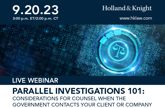 Parallel Investigations 101: Considerations for Counsel When the Government Contacts Your Client or Company