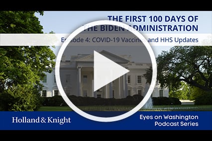 Podcast: First 100 Days of the Biden Administration, Episode 4 - COVID-19 Vaccines and HHS Updates